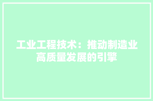 工业工程技术：推动制造业高质量发展的引擎