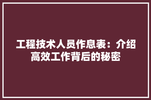 工程技术人员作息表：介绍高效工作背后的秘密 现代风格装饰