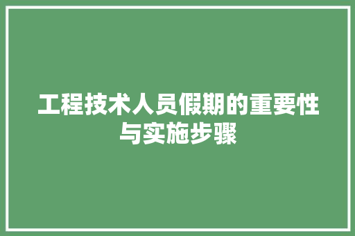 工程技术人员假期的重要性与实施步骤