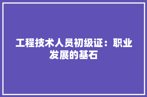 工程技术人员初级证：职业发展的基石 现代风格装饰