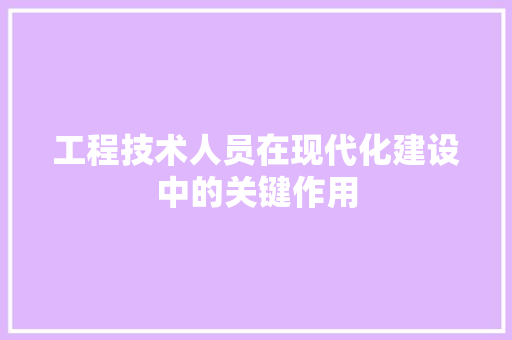 工程技术人员在现代化建设中的关键作用 现代风格装饰