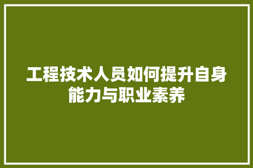 工程技术人员如何提升自身能力与职业素养