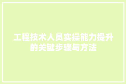 工程技术人员实操能力提升的关键步骤与方法 现代风格装饰