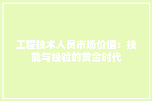 工程技术人员市场价值：技能与经验的黄金时代 现代风格装饰