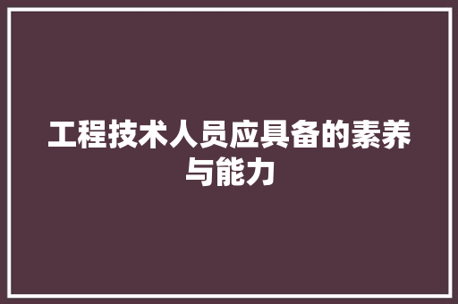 工程技术人员应具备的素养与能力 现代风格装饰