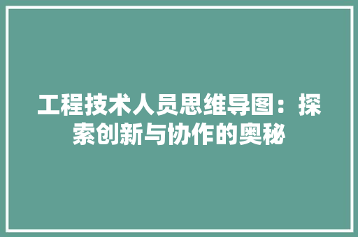 工程技术人员思维导图：探索创新与协作的奥秘