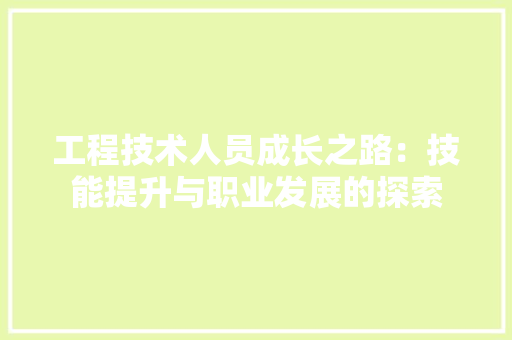 工程技术人员成长之路：技能提升与职业发展的探索 现代风格装饰