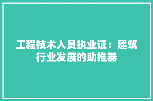 工程技术人员执业证：建筑行业发展的助推器 现代风格装饰