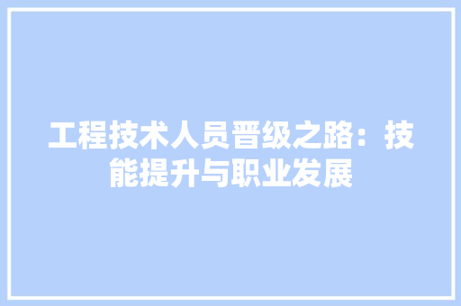 工程技术人员晋级之路：技能提升与职业发展 现代风格装饰