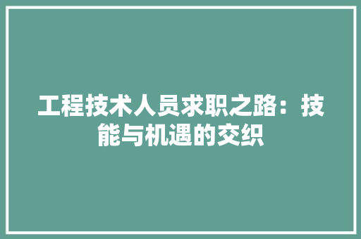 工程技术人员求职之路：技能与机遇的交织 现代风格装饰