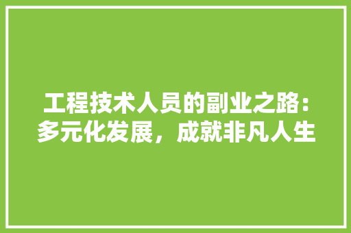 工程技术人员的副业之路：多元化发展，成就非凡人生 现代风格装饰