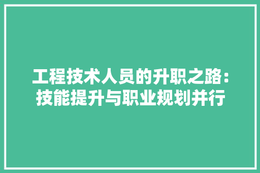 工程技术人员的升职之路：技能提升与职业规划并行 现代风格装饰