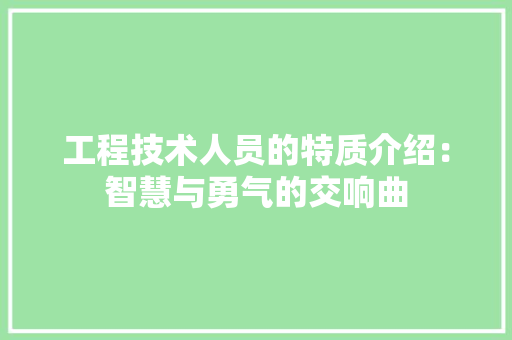 工程技术人员的特质介绍：智慧与勇气的交响曲 现代风格装饰
