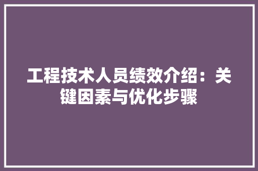 工程技术人员绩效介绍：关键因素与优化步骤 现代风格装饰
