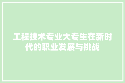 工程技术专业大专生在新时代的职业发展与挑战 现代风格装饰