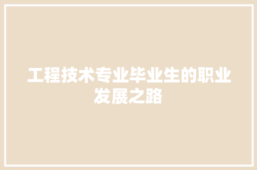 工程技术专业毕业生的职业发展之路 现代风格装饰