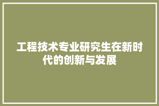 工程技术专业研究生在新时代的创新与发展 现代风格装饰
