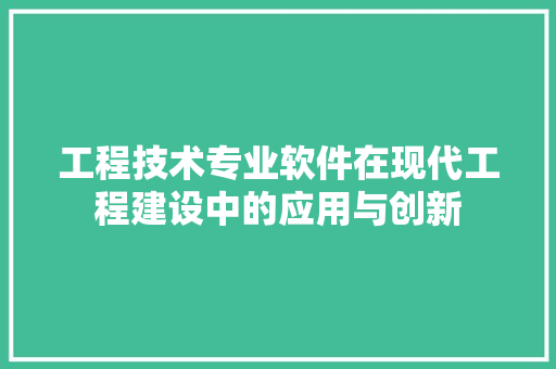 工程技术专业软件在现代工程建设中的应用与创新 现代风格装饰