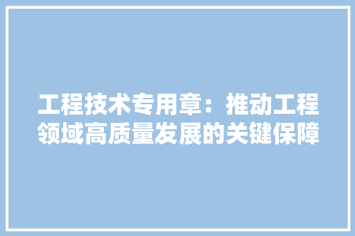 工程技术专用章：推动工程领域高质量发展的关键保障 现代风格装饰