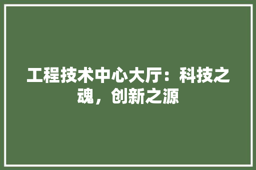 工程技术中心大厅：科技之魂，创新之源 现代风格装饰