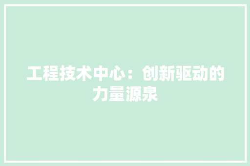 工程技术中心：创新驱动的力量源泉 现代风格装饰