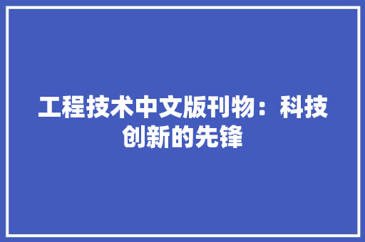 工程技术中文版刊物：科技创新的先锋