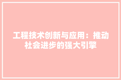 工程技术创新与应用：推动社会进步的强大引擎 现代风格装饰