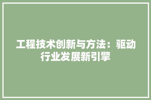 工程技术创新与方法：驱动行业发展新引擎 现代风格装饰