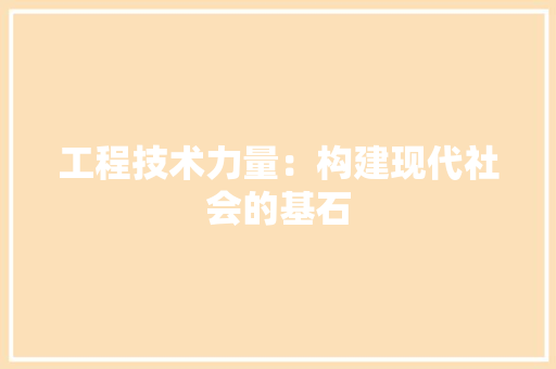 工程技术力量：构建现代社会的基石