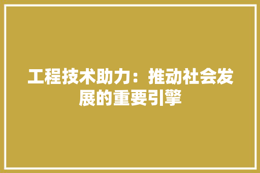 工程技术助力：推动社会发展的重要引擎 现代风格装饰