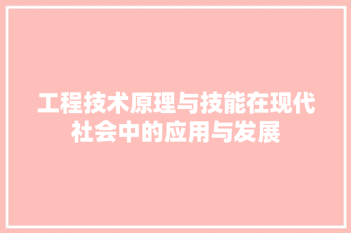 工程技术原理与技能在现代社会中的应用与发展 现代风格装饰