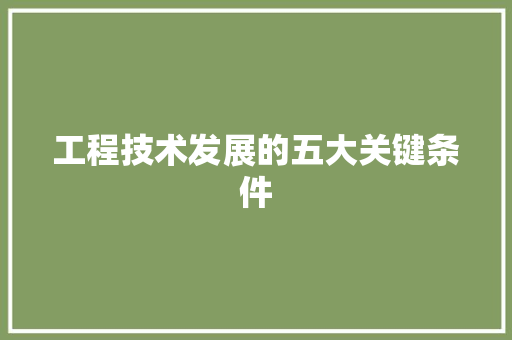 工程技术发展的五大关键条件 现代风格装饰
