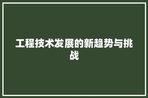工程技术发展的新趋势与挑战 现代风格装饰