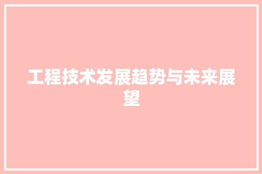工程技术发展趋势与未来展望 现代风格装饰