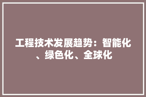 工程技术发展趋势：智能化、绿色化、全球化 现代风格装饰