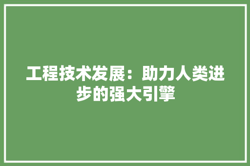 工程技术发展：助力人类进步的强大引擎