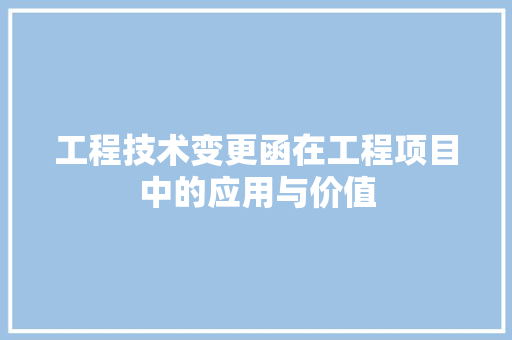 工程技术变更函在工程项目中的应用与价值 现代风格装饰