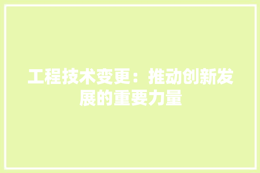 工程技术变更：推动创新发展的重要力量