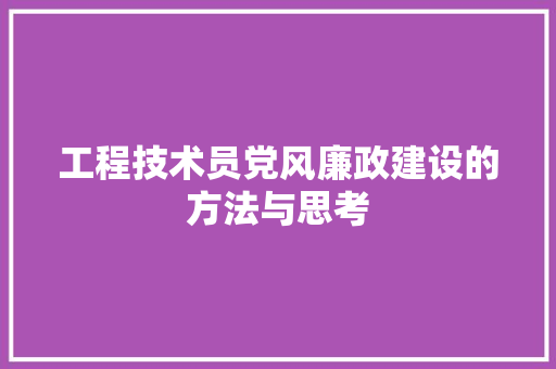 工程技术员党风廉政建设的方法与思考 现代风格装饰
