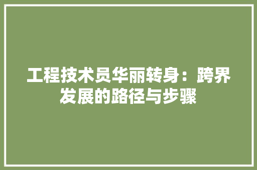 工程技术员华丽转身：跨界发展的路径与步骤 现代风格装饰