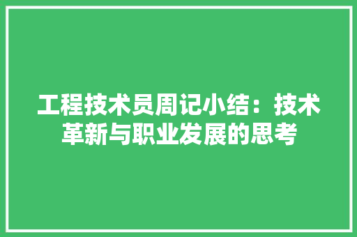 工程技术员周记小结：技术革新与职业发展的思考 现代风格装饰