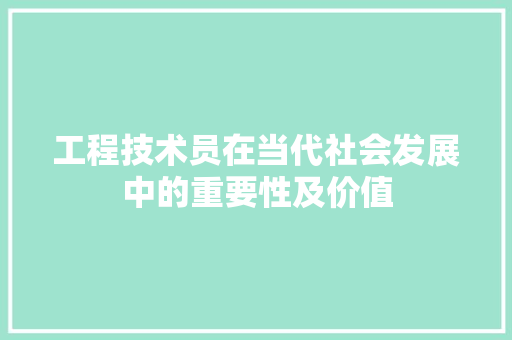 工程技术员在当代社会发展中的重要性及价值