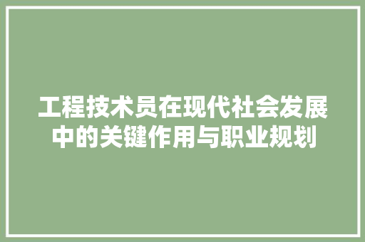 工程技术员在现代社会发展中的关键作用与职业规划 现代风格装饰