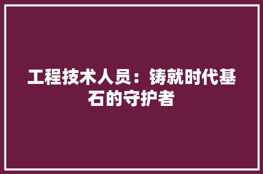 工程技术人员：铸就时代基石的守护者 现代风格装饰