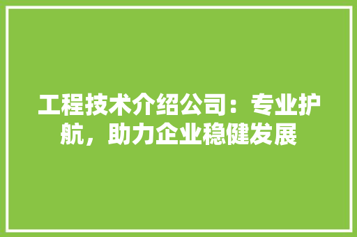 工程技术介绍公司：专业护航，助力企业稳健发展 现代风格装饰