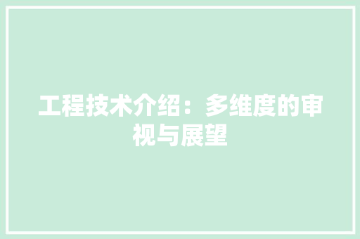 工程技术介绍：多维度的审视与展望 现代风格装饰