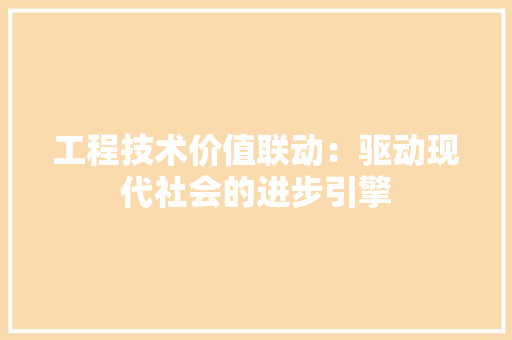 工程技术价值联动：驱动现代社会的进步引擎 现代风格装饰