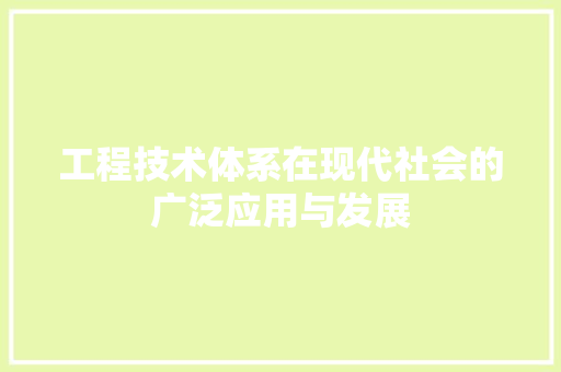 工程技术体系在现代社会的广泛应用与发展 现代风格装饰