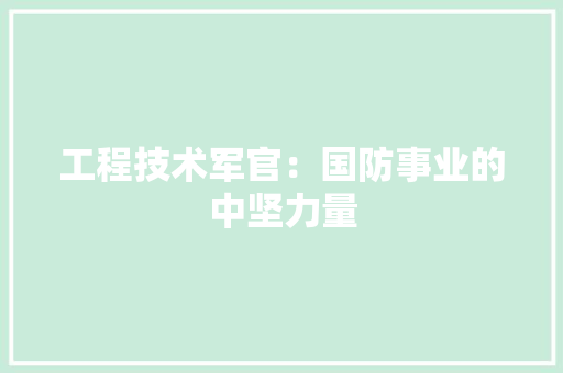 工程技术军官：国防事业的中坚力量