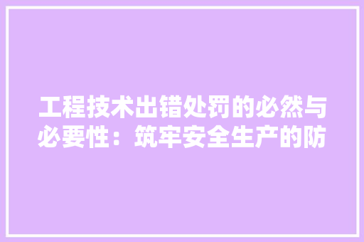 工程技术出错处罚的必然与必要性：筑牢安全生产的防线 现代风格装饰